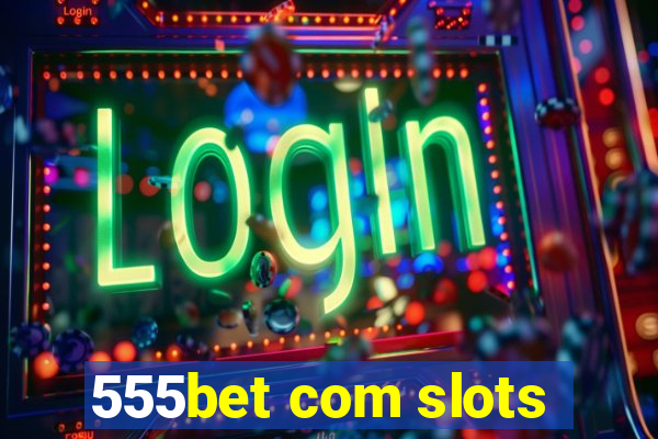 555bet com slots