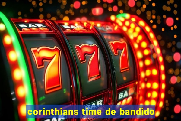 corinthians time de bandido