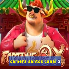 camera santos canal 3