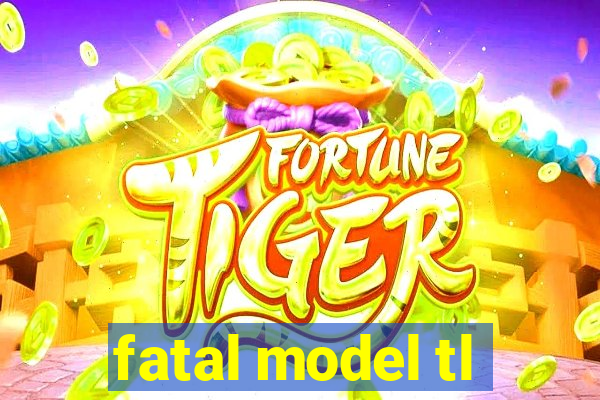 fatal model tl