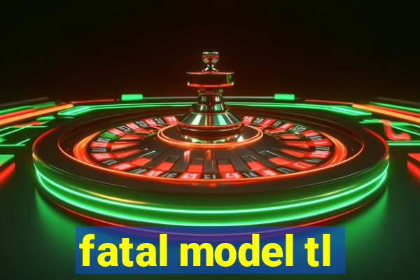 fatal model tl