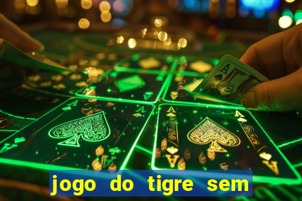 jogo do tigre sem colocar dinheiro