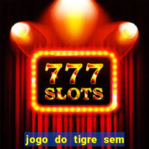 jogo do tigre sem colocar dinheiro