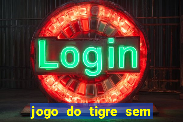 jogo do tigre sem colocar dinheiro