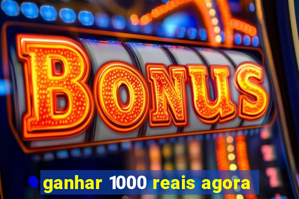 ganhar 1000 reais agora