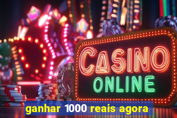 ganhar 1000 reais agora