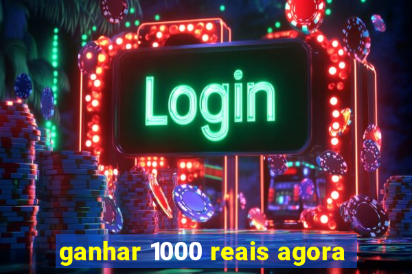 ganhar 1000 reais agora