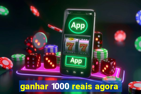 ganhar 1000 reais agora