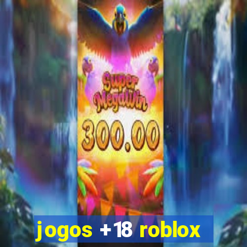 jogos +18 roblox