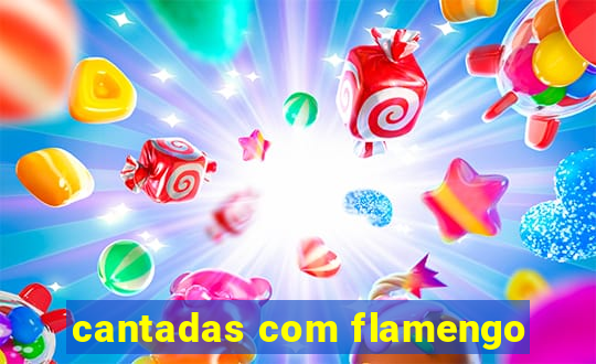 cantadas com flamengo