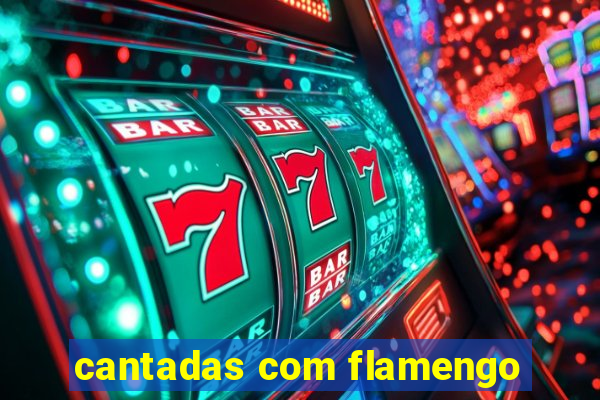 cantadas com flamengo