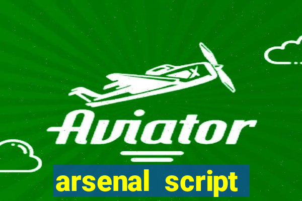 arsenal script pastebin 2022