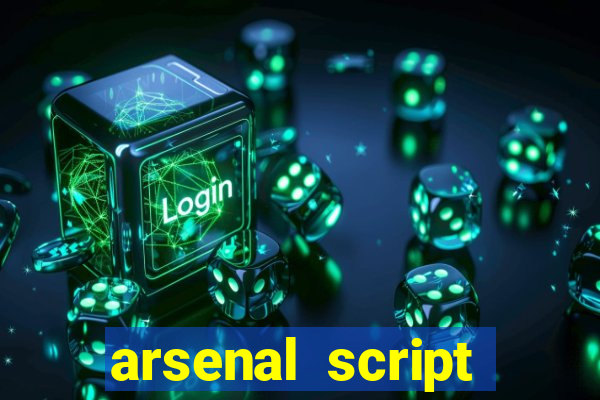 arsenal script pastebin 2022