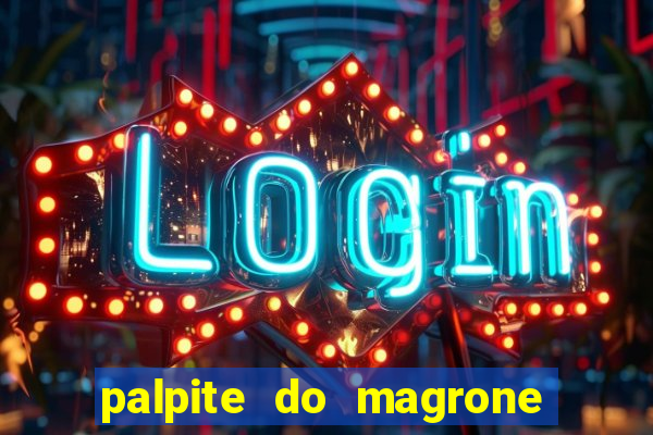 palpite do magrone para hoje