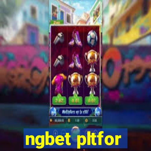 ngbet pltfor