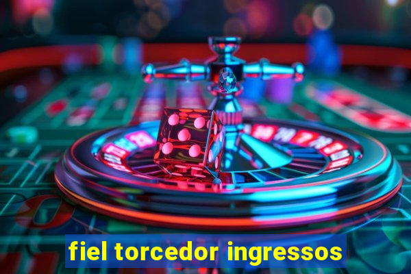 fiel torcedor ingressos