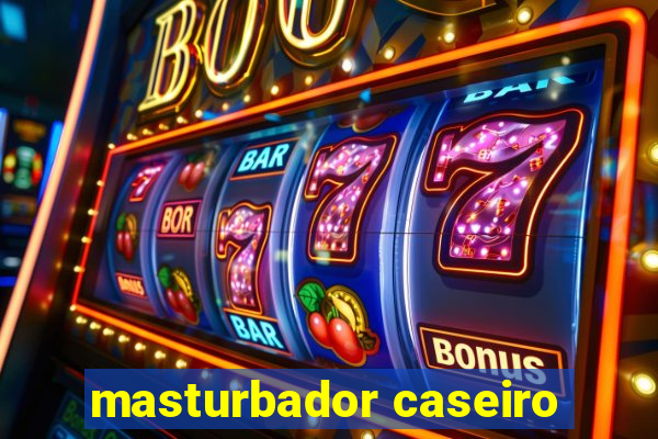 masturbador caseiro