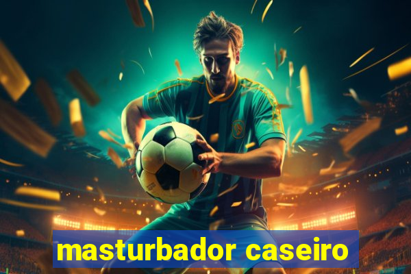 masturbador caseiro