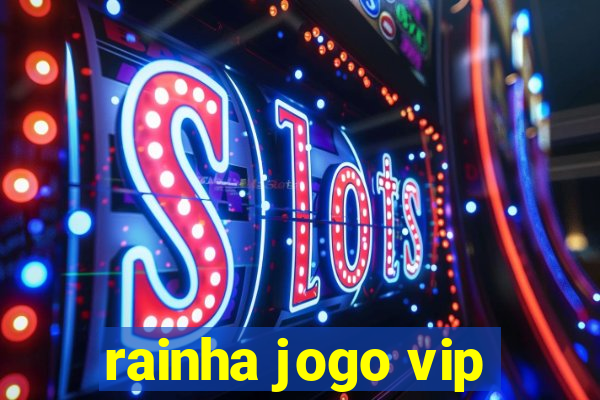 rainha jogo vip