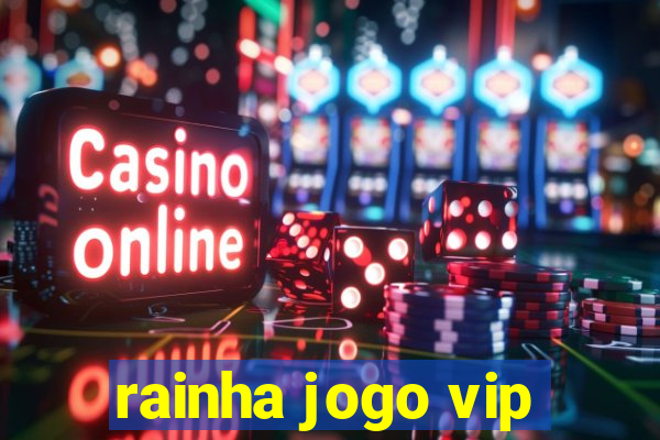 rainha jogo vip