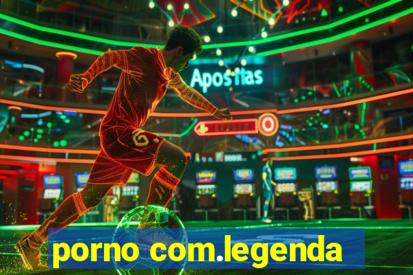 porno com.legenda