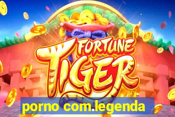 porno com.legenda