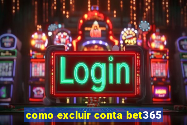 como excluir conta bet365