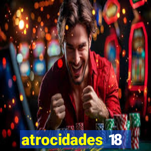 atrocidades 18