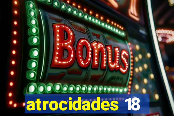 atrocidades 18