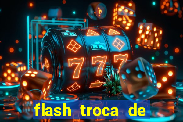 flash troca de corpo parte 2