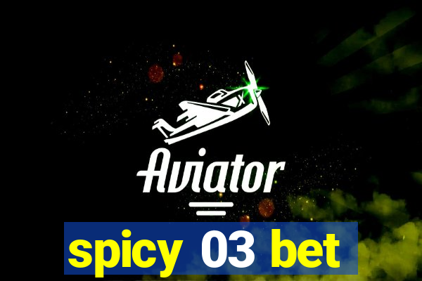 spicy 03 bet