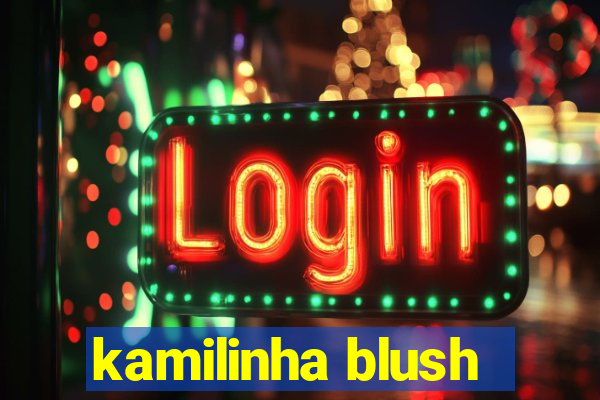 kamilinha blush