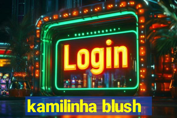 kamilinha blush