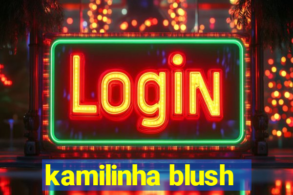 kamilinha blush