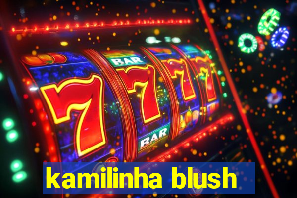 kamilinha blush