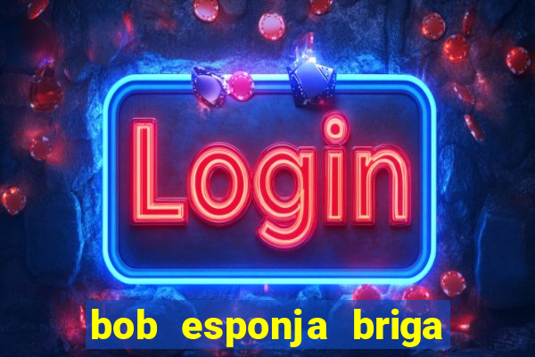 bob esponja briga nos corais