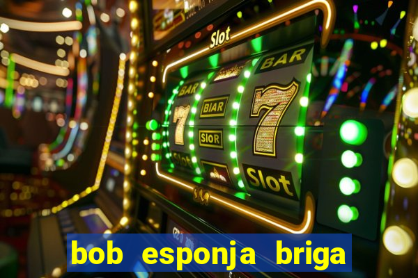 bob esponja briga nos corais