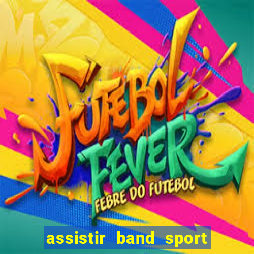 assistir band sport ao vivo