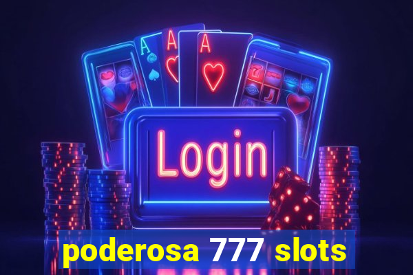 poderosa 777 slots