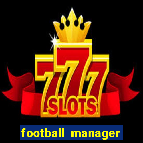 football manager 2019 fm scout