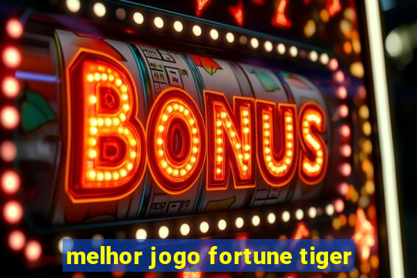 melhor jogo fortune tiger