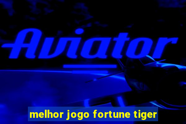 melhor jogo fortune tiger