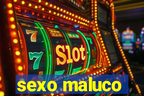 sexo maluco