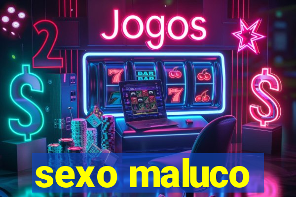 sexo maluco