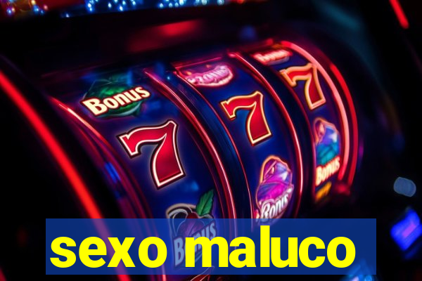 sexo maluco