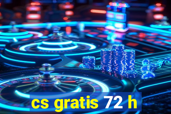 cs gratis 72 h