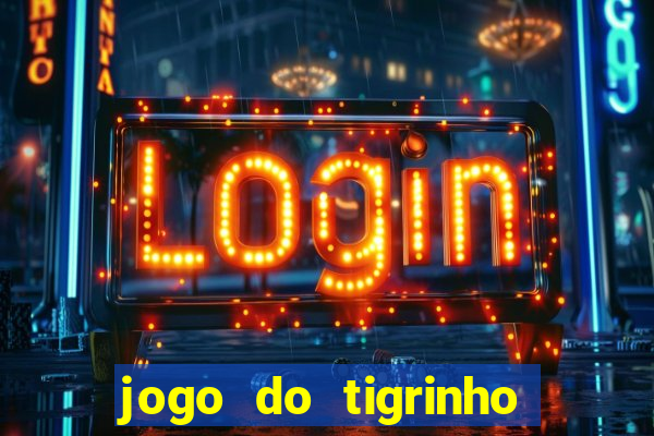 jogo do tigrinho que nao precisa depositar