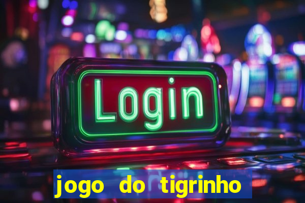 jogo do tigrinho que nao precisa depositar