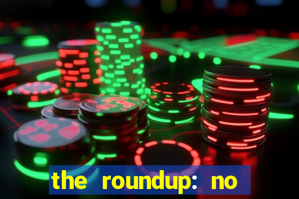 the roundup: no way out download