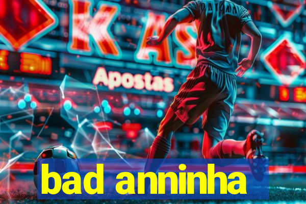 bad anninha